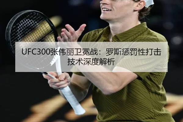 UFC300张伟丽卫冕战：罗斯惩罚性打击技术深度解析