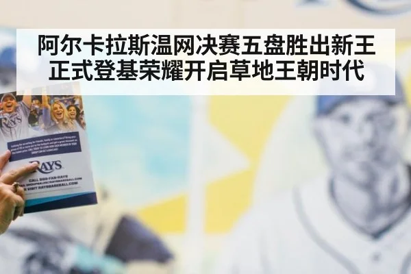 阿尔卡拉斯温网决赛五盘胜出新王正式登基荣耀开启草地王朝时代