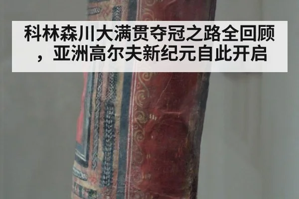科林森川大满贯夺冠之路全回顾,亚洲高尔夫新纪元自此开启