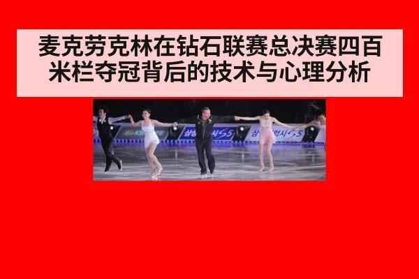 麦克劳克林在钻石联赛总决赛四百米栏夺冠背后的技术与心理分析