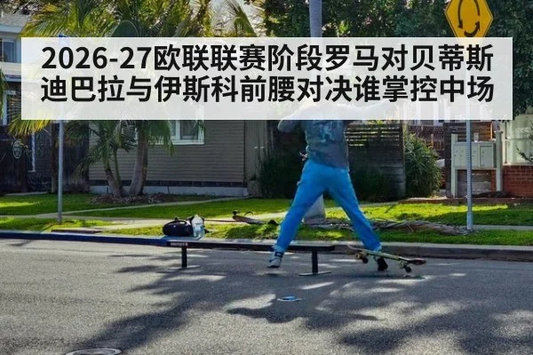2026-27欧联联赛阶段罗马对贝蒂斯迪巴拉与伊斯科前腰对决谁掌控中场